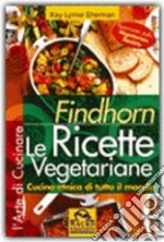 Findhorn. Le ricette vegetariane. Cucina etnica di tutto il mondo libro