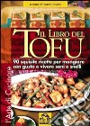 Il libro del tofu. 90 squisite ricette per mangiare con gusto e vivere sani e snelli libro di Iovino Ivana