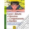 Curare i disturbi dell'attenzione e di comportamento dei bambini. Complementi nutrizionali e trattamenti psiclogici libro