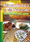 Macrobiotica la via natrurale. Vita, alimentazione, salute libro