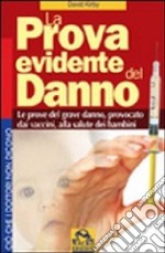 La prova evidente del danno. Le prove del grave danno provocato dai vaccini alla salute dei bambini libro