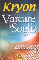 Varcare la soglia. Conoscere l'energia del nuovo millennio libro