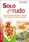 Solo crudo. Cucina naturale integrale, il libro del Raw Food, la vera cucina naturale libro