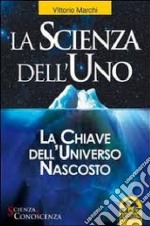 La scienza dell'uno. La chiave dell'universo nascosto libro