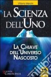 La scienza dell'uno. La chiave dell'universo nascosto libro