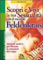 Scopri e vivi la tua sessualità con il metodo Feldenkrais. Manuale pratico per liberare le emozioni del corpo libro