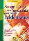 Scopri e vivi la tua sessualità con il metodo Feldenkrais. Manuale pratico per liberare le emozioni del corpo libro