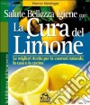 La cura del limone. Le migliori ricette per la cosmesi naturale la casa e la cucina libro