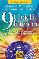 I nove gioielli interiori. Guida alla scoperta delle nostre potenzialità. Colori, luci e pietre naturali per guarire i nostri chakra libro