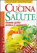 Cucina per la salute. Grande guida pratica e completa. Ediz. illustrata libro