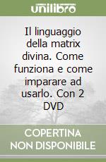 Il linguaggio della matrix divina. Come funziona e come imparare ad usarlo. Con 2 DVD libro