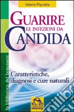 Guarire le infezioni da candida. Caratteristiche, diagnosi e cure naturali libro