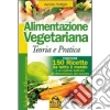 Alimentazione vegetariana. Teoria e pratica libro