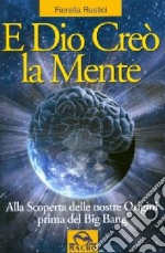 E Dio creò la mente. Alla scoperta delle nostre origini prima del Big Bang libro