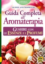 Guida completa all'aromaterapia. Guarire con le essenze e i profumi libro