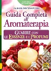 Guida completa all'aromaterapia. Guarire con le essenze e i profumi libro di Worwood Valerie Ann