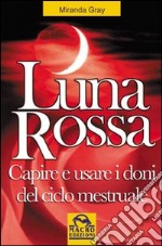 Luna rossa. Capire e usare i doni del ciclo mestruale libro