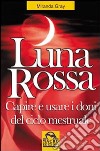 Luna rossa. Capire e usare i doni del ciclo mestruale libro