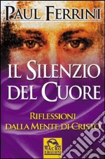 Il silenzio del cuore. Riflessioni della mente di Cristo