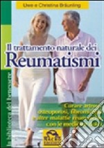 Il trattamento naturale dei reumatismi. Curare artrosi, osteoporosi, fibromialgia e altre malattie reumatiche con le medicine dolci libro