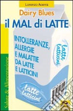 Il mal di latte. Intolleranze, allergie e malattie da latte e latticini libro