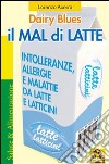 Il mal di latte. Intolleranze, allergie e malattie da latte e latticini libro di Acerra Lorenzo