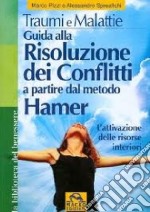 Traumi e malattie. Guida alla risoluzione dei conflitti a partire dal metodo Hamer. L'attivazione delle risorse interiori libro