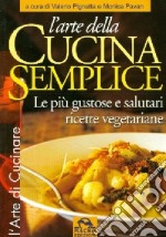 L'arte della cucina semplice. Le più gustose e salutari ricette vegetariane libro