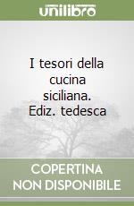 I tesori della cucina siciliana. Ediz. tedesca libro