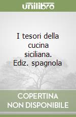 I tesori della cucina siciliana. Ediz. spagnola libro