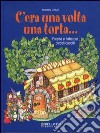 C'era una volta una torta... Ricette e fiabe per piccoli cuochi libro di Colavini Emanuela