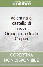 Valentina al castello di Trezzo. Omaggio a Guido Crepax libro