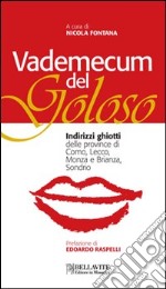 Vademecum del goloso. Indirizzi ghiotti delle province di Como, Lecco, Monza e Brianza e Sondrio. Ediz. illustrata