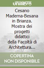 Cesano Maderna-Besana in Brianza. Mostra dei progetti didattici della Facoltà di Architettura civile. Ediz. illustrata libro