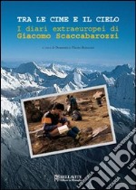 Tra le cime e il cielo. I diari extraeuropei di Giacomo Scaccabarozzi libro