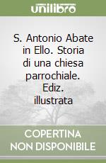 S. Antonio Abate in Ello. Storia di una chiesa parrochiale. Ediz. illustrata libro