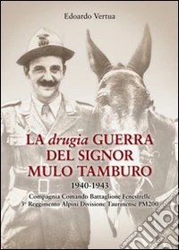 La drugia. Guerra del signor mulo tamburo 1940-1943. Compagnia Comando Battaglione Fenestrelle 3° Reggimento alpini divisione Taurinense PM 200 libro