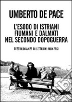 L'Esodo di istriani fiumani e dalmati nel secondo dopoguerra. Testimonianze di cittadini monzesi