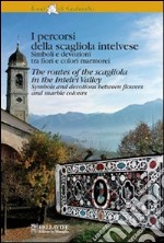 I percorsi della scagliola intelvese. Simboli e devozioni tra fiori e colori marmorei. Ediz. italiana e inglese