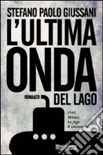 L'ultima onda del lago. 1944. Milano. La fuga. Il sottomarino libro