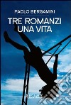 Tre romanzi. Una vita libro