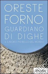 Guardiano di dighe. Il lavoro più bello del mondo libro