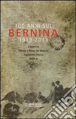 100 anni sul Bernina 1913-2013. Capanna Marco e Rosa De Marchi, Agostino Rocca 3609 m. libro