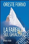 La farfalla sul ghiacciaio libro di Forno Oreste