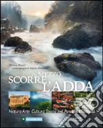 In mezzo scorre l'Adda. Natura, arte, cultura, storia nel Parco Adda Nord libro