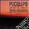 Pucallpa. La città della terra colorata. Immmagini e racconti dell'Amazzonia del Perù libro