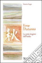 Forse l'autunno. Le cento stagioni dell'haiku libro