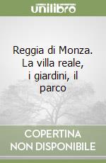 Reggia di Monza. La villa reale, i giardini, il parco libro