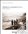 Alpinismo pionieristico. Tra Lecco e la Valsassina libro