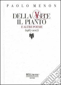Della vite il pianto e altre poesie (1967-2017) libro